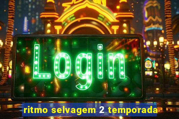 ritmo selvagem 2 temporada